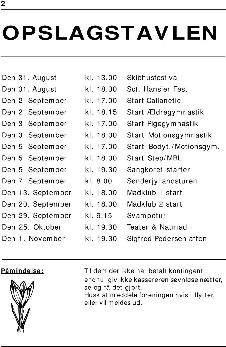 September kl. 19.30 Sangkoret starter Den 7. September kl. 8.00 Sønderjyllandsturen Den 13. September kl. 18.00 Madklub 1 start Den 20. September kl. 18.00 Madklub 2 start Den 29. September kl. 9.