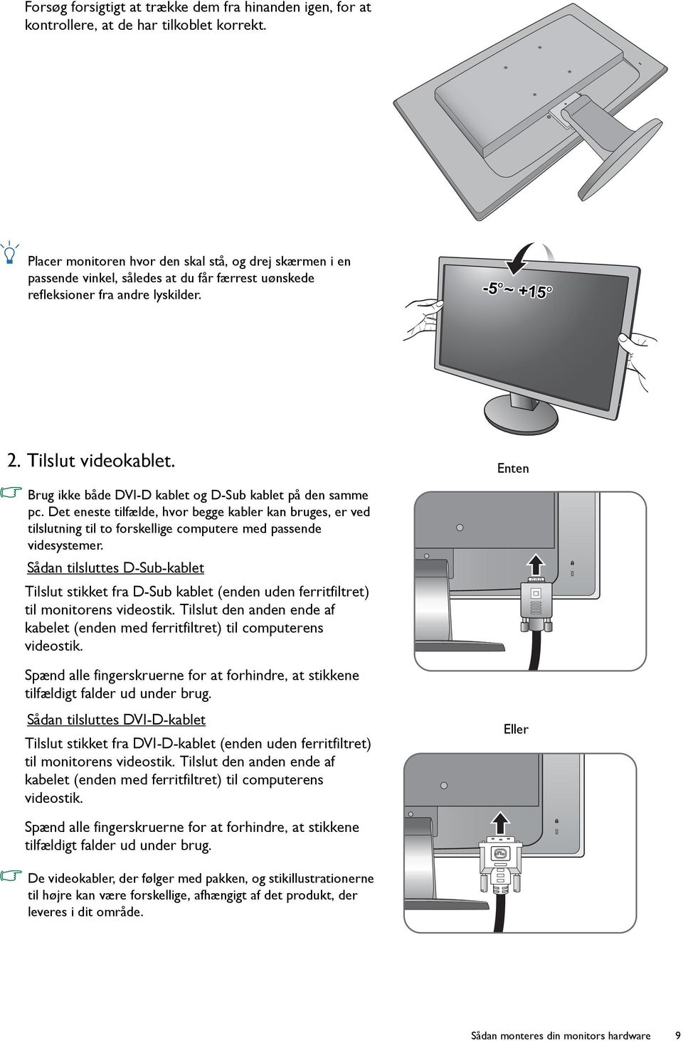 Enten Brug ikke både DVI-D kablet og D-Sub kablet på den samme pc. Det eneste tilfælde, hvor begge kabler kan bruges, er ved tilslutning til to forskellige computere med passende videsystemer.