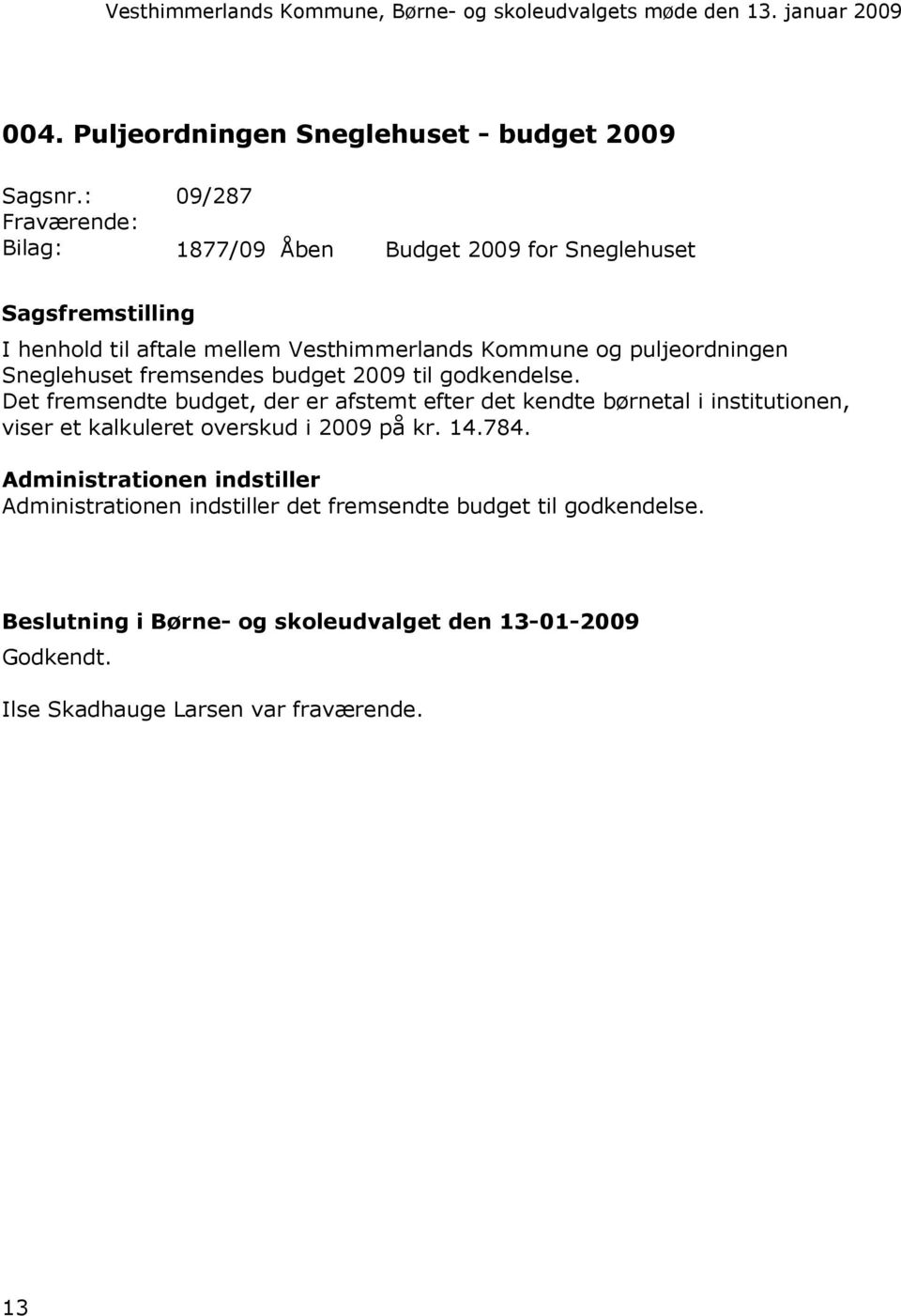 puljeordningen Sneglehuset fremsendes budget 2009 til godkendelse.