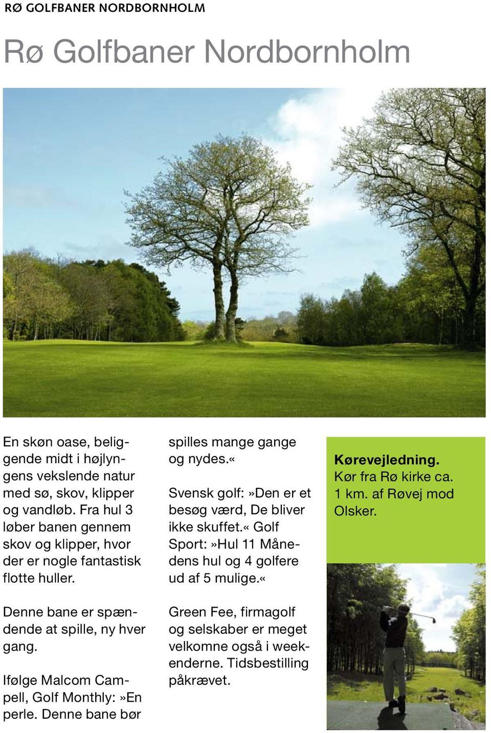 Ifølge Malcom Campell, Golf Monthly:»En perle. Denne bane bør spilles mange gange og nydes.«svensk golf:»den er et besøg værd, De bliver ikke skuffet.