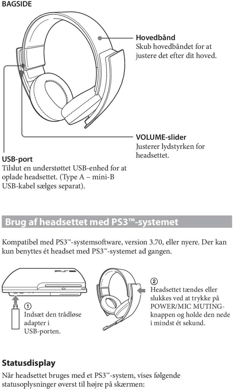 Brug af headsettet med PS3 -systemet Kompatibel med PS3 -systemsoftware, version 3.70, eller nyere. Der kan kun benyttes ét headset med PS3 -systemet ad gangen.