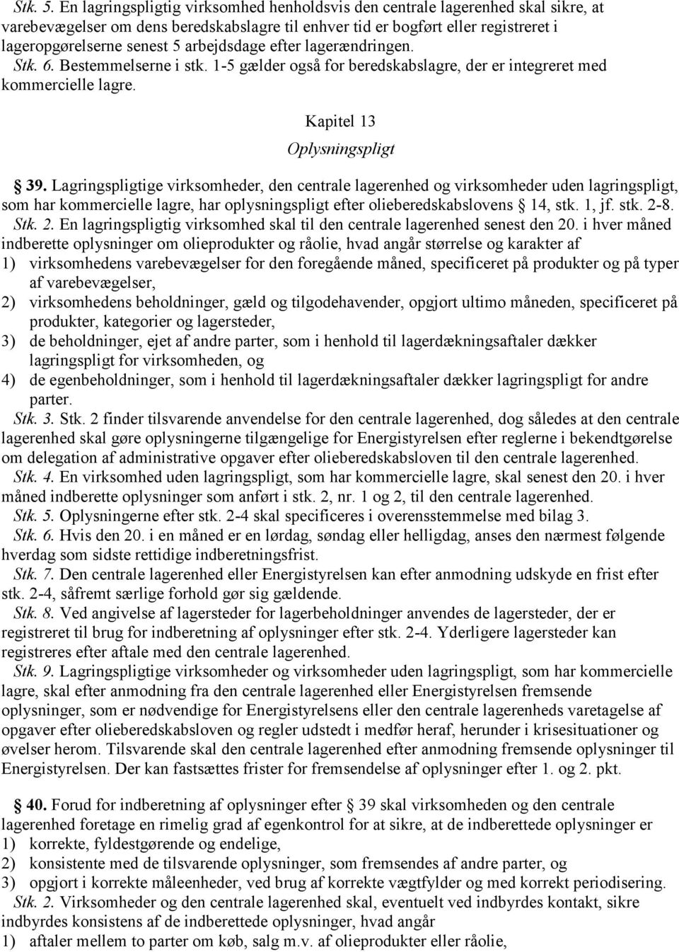 arbejdsdage efter lagerændringen. Stk. 6. Bestemmelserne i stk. 1-5 gælder også for beredskabslagre, der er integreret med kommercielle lagre. Kapitel 13 Oplysningspligt 39.