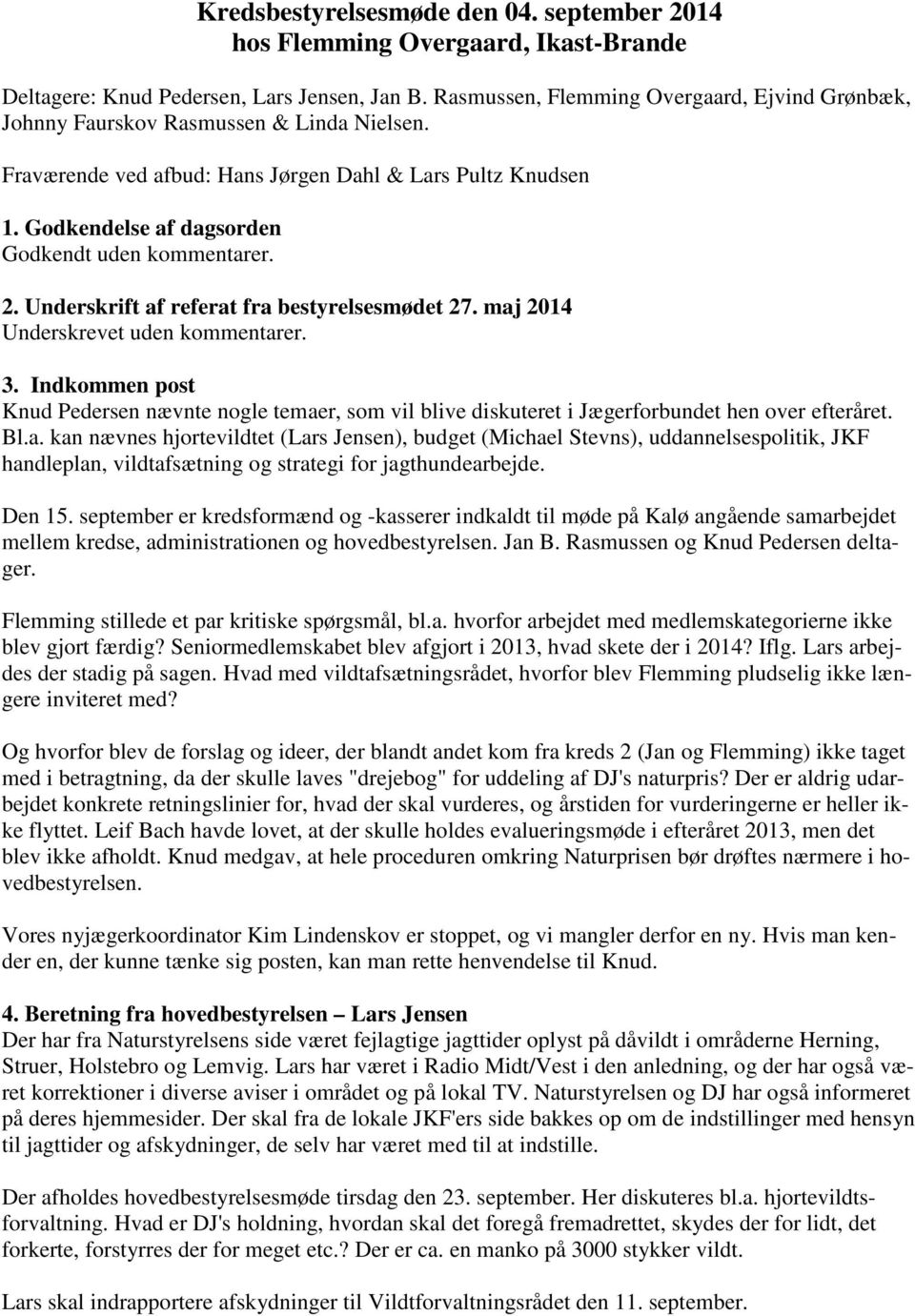 Godkendelse af dagsorden Godkendt uden kommentarer. 2. Underskrift af referat fra bestyrelsesmødet 27. maj 2014 Underskrevet uden kommentarer. 3.