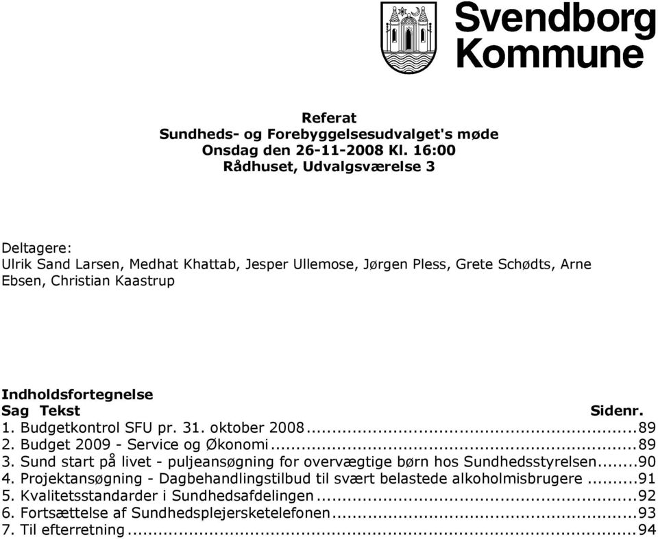 Indholdsfortegnelse Sag Tekst Sidenr. 1. Budgetkontrol SFU pr. 31. oktober 2008...89 2. Budget 2009 - Service og Økonomi...89 3.