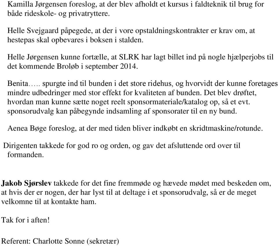 Helle Jørgensen kunne fortælle, at SLRK har lagt billet ind på nogle hjælperjobs til det kommende Broløb i september 2014. Benita.