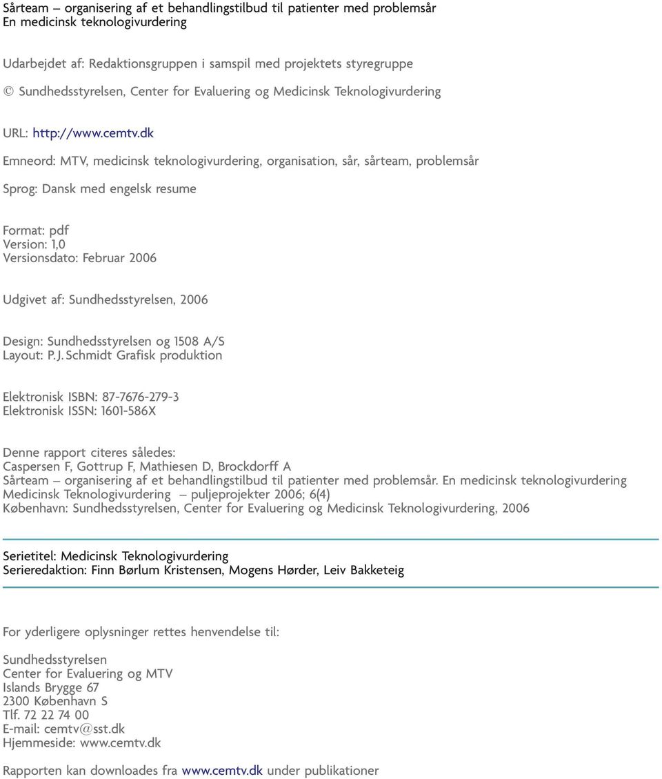 dk Emneord: MTV, medicinsk teknologivurdering, organisation, sår, sårteam, problemsår Sprog: Dansk med engelsk resume Format: pdf Version: 1,0 Versionsdato: Februar 2006 Udgivet af: