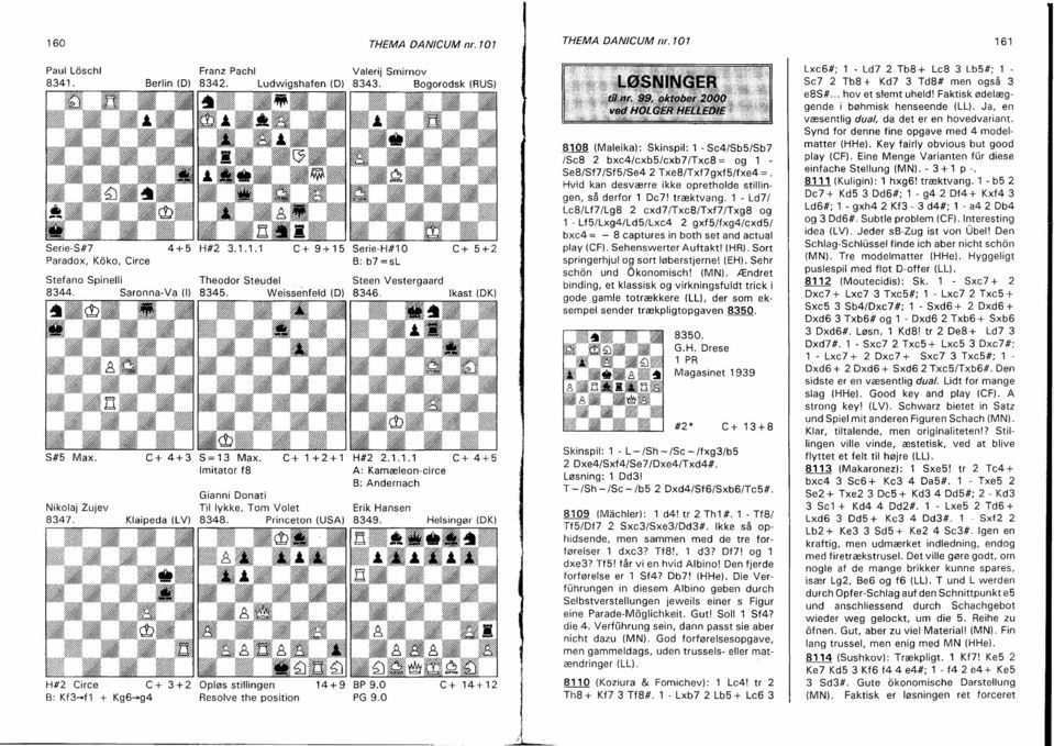 Imitator f8 c+ 1+2+1 Gianni Donati Til lykke, Tom Volet 8348. Princeton (USA) Opløs stillingen Resolve the position 14+9 Valerij Smirnov 8343.