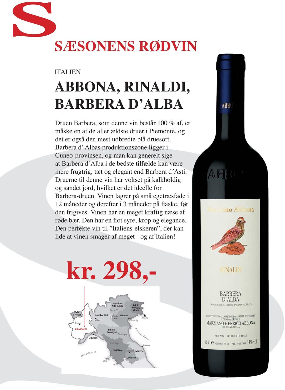 Druerne til denne vin har vokset på kalkholdig og sandet jord, hvilket er det ideelle for Barbera-druen.