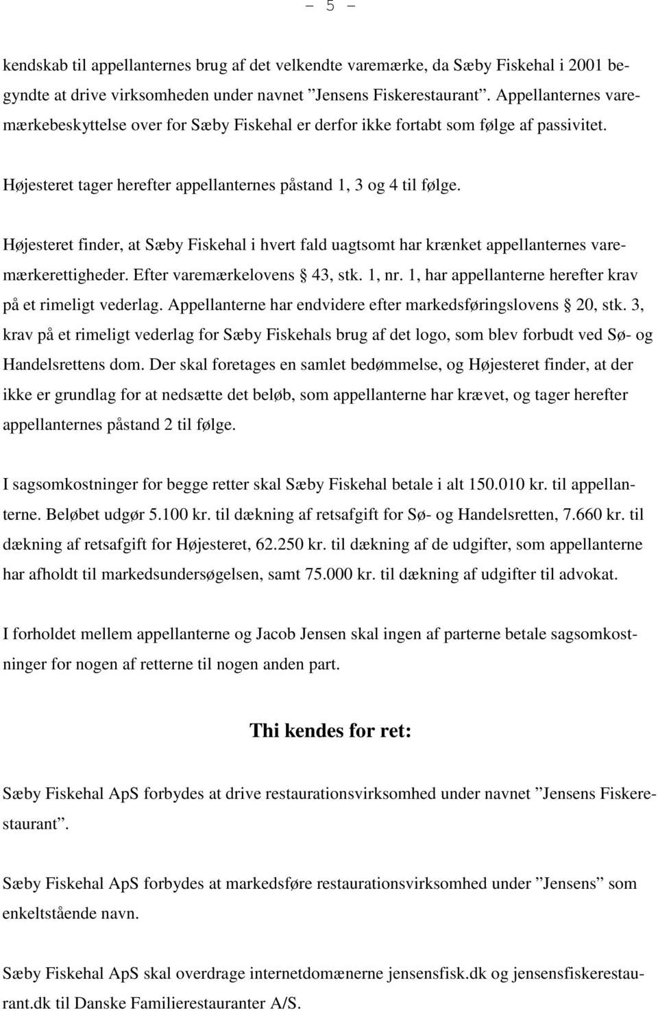 Højesteret finder, at Sæby Fiskehal i hvert fald uagtsomt har krænket appellanternes varemærkerettigheder. Efter varemærkelovens 43, stk. 1, nr.