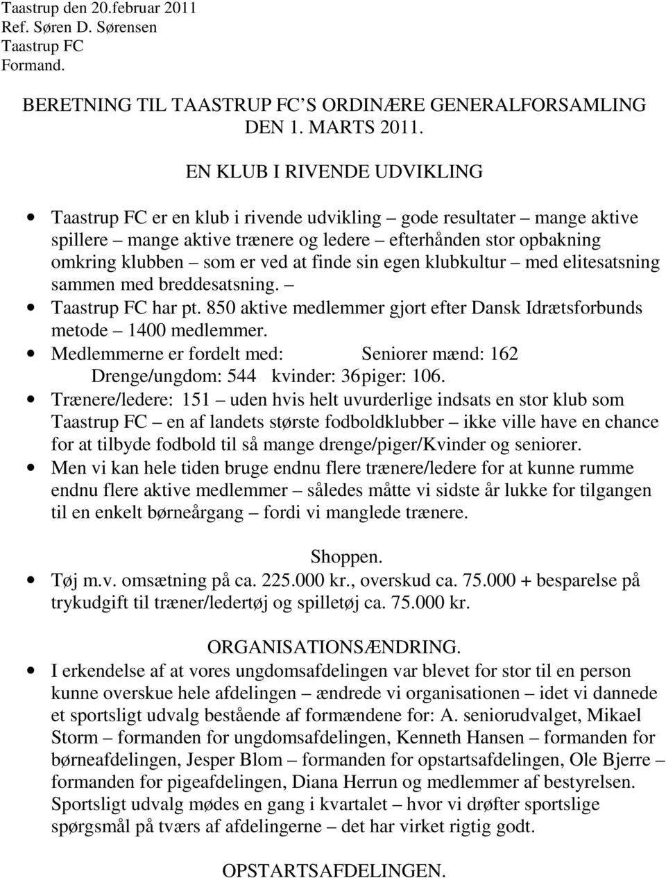 finde sin egen klubkultur med elitesatsning sammen med breddesatsning. Taastrup FC har pt. 850 aktive medlemmer gjort efter Dansk Idrætsforbunds metode 1400 medlemmer.