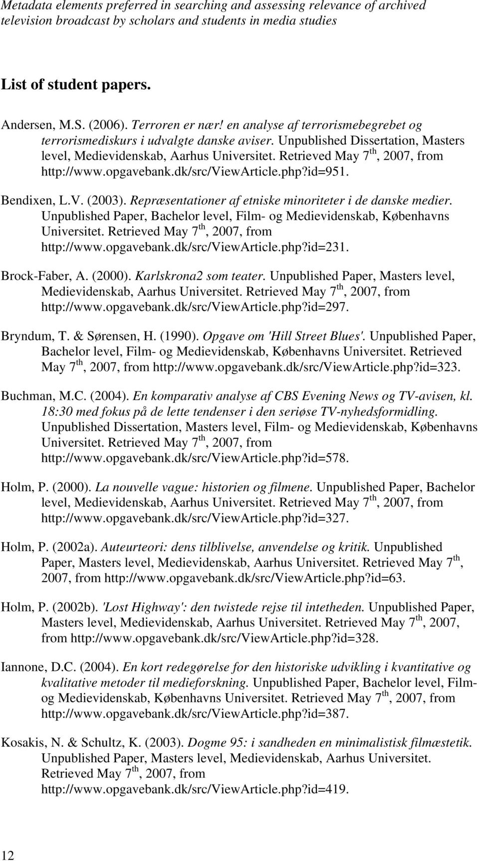 Retrieved May 7 th, 2007, from http://www.opgavebank.dk/src/viewarticle.php?id=951. Bendixen, L.V. (2003). Repræsentationer af etniske minoriteter i de danske medier.