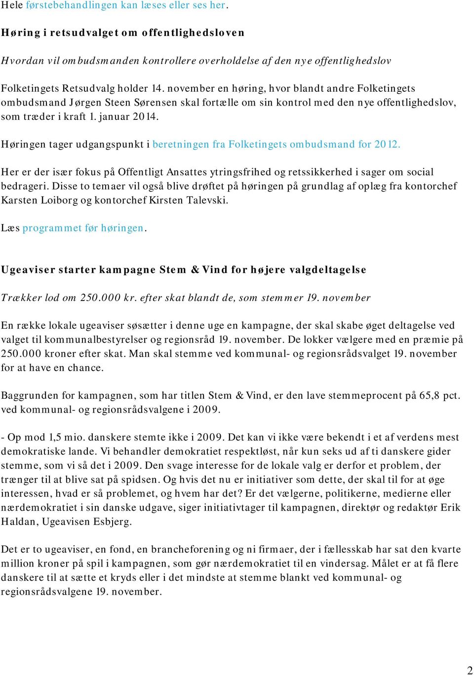 november en høring, hvor blandt andre Folketingets ombudsmand Jørgen Steen Sørensen skal fortælle om sin kontrol med den nye offentlighedslov, som træder i kraft 1. januar 2014.