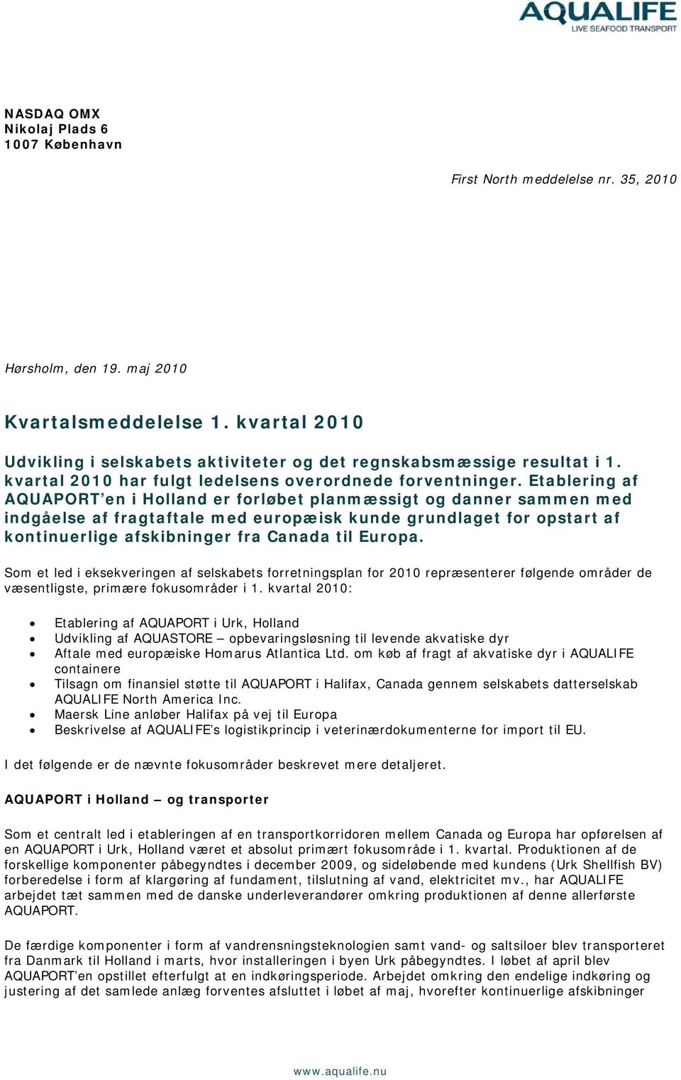 Etablering af AQUAPORT en i Holland er forløbet planmæssigt og danner sammen med indgåelse af fragtaftale med europæisk kunde grundlaget for opstart af kontinuerlige afskibninger fra Canada til