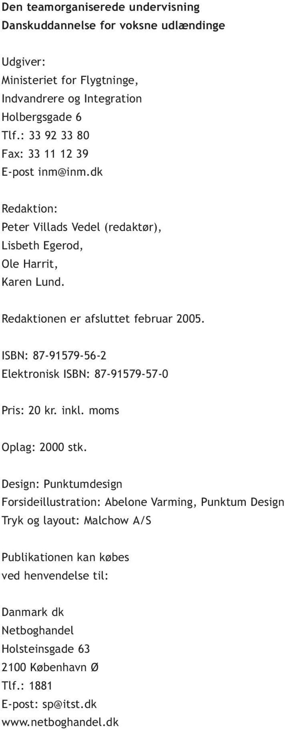 Redaktionen er afsluttet februar 2005. ISBN: 87-91579-56-2 Elektronisk ISBN: 87-91579-57-0 Pris: 20 kr. inkl. moms Oplag: 2000 stk.