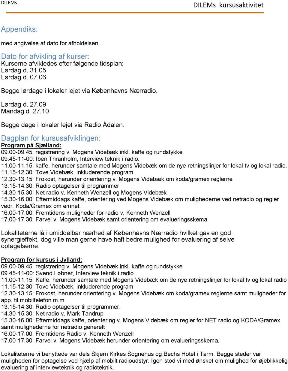45: registrering v. Mogens Videbæk inkl. kaffe og rundstykke. 09.45-11-00: Iben Thranholm, Interview teknik i radio. 11.00-11.