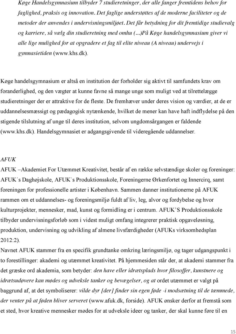 ..)På Køge handelsgymnasium giver vi alle lige mulighed for at opgradere et fag til elite niveau (A niveau) undervejs i gymnasietiden (www.khs.dk).