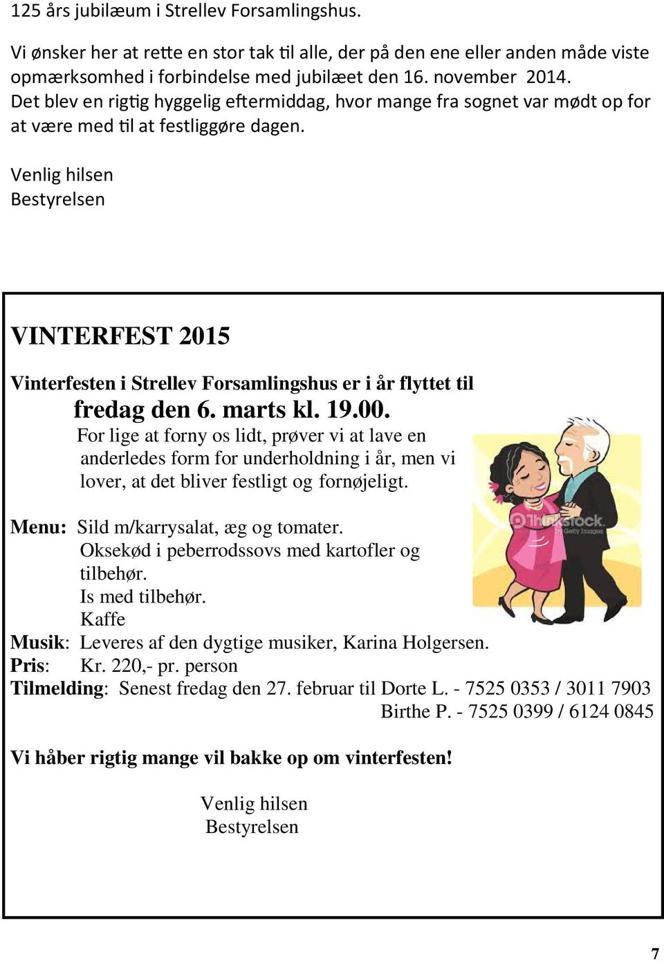 Venlig hilsen Bestyrelsen VINTERFEST 2015 Vinterfesten i Strellev Forsamlingshus er i år flyttet til fredag den 6. marts kl. 19.00.