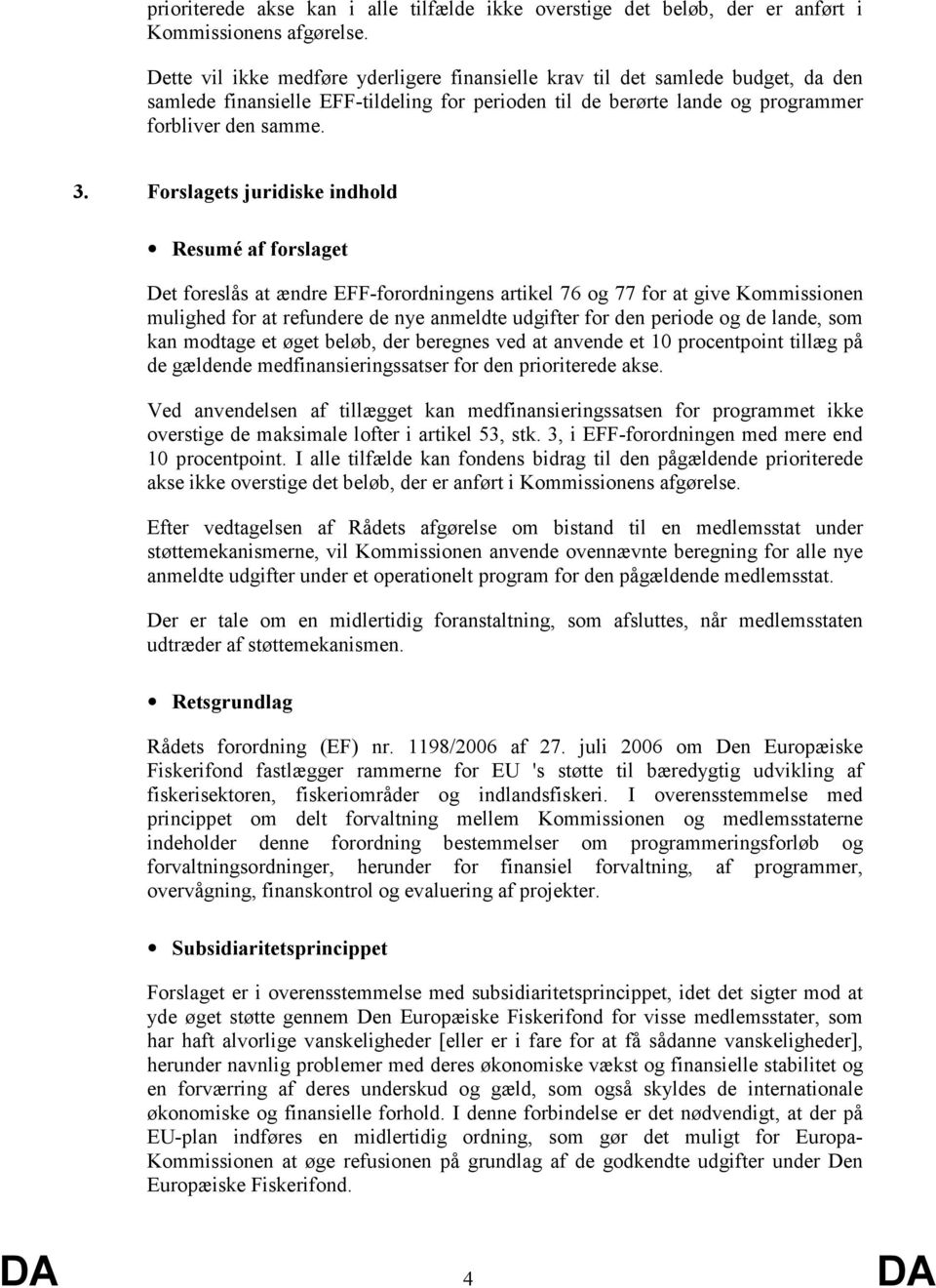 Forslagets juridiske indhold Resumé af forslaget Det foreslås at ændre EFF-forordningens artikel 76 og 77 for at give Kommissionen mulighed for at refundere de nye anmeldte udgifter for den periode