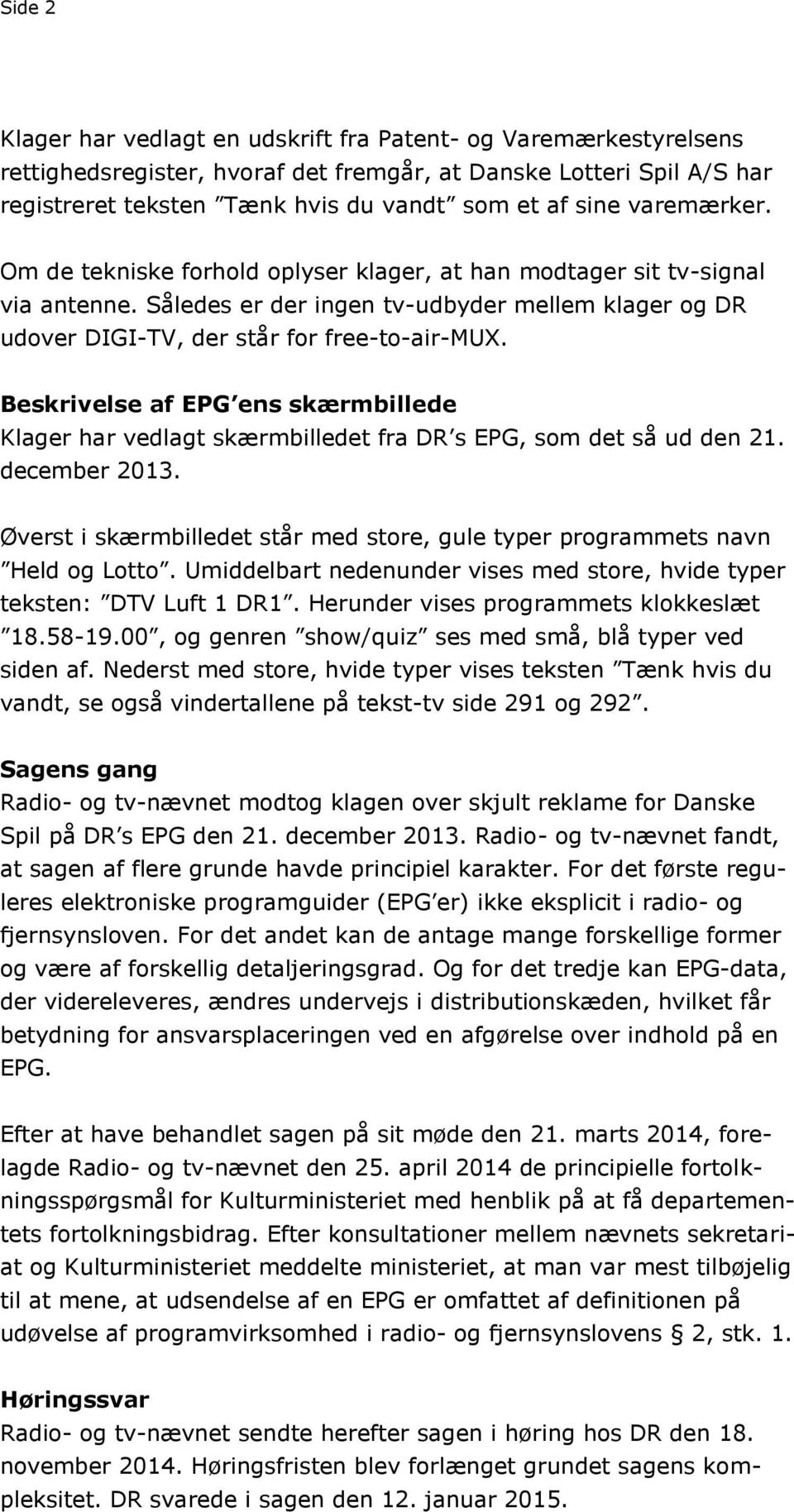 Beskrivelse af EPG ens skærmbillede Klager har vedlagt skærmbilledet fra DR s EPG, som det så ud den 21. december 2013.