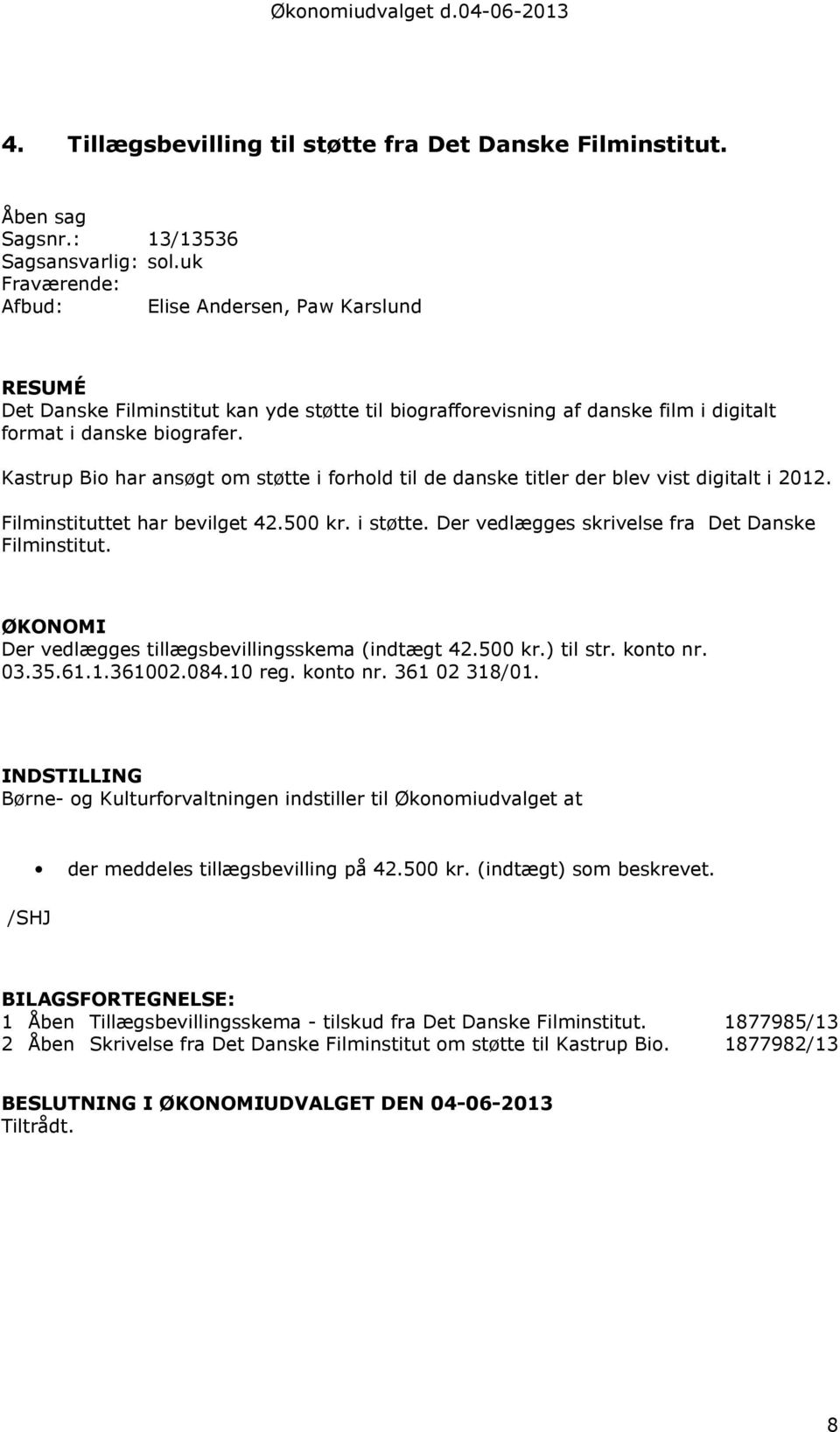 Kastrup Bio har ansøgt om støtte i forhold til de danske titler der blev vist digitalt i 2012. Filminstituttet har bevilget 42.500 kr. i støtte. Der vedlægges skrivelse fra Det Danske Filminstitut.