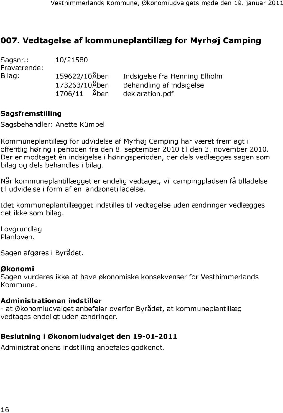 pdf Sagsfremstilling Sagsbehandler: Anette Kümpel Kommuneplantillæg for udvidelse af Myrhøj Camping har været fremlagt i offentlig høring i perioden fra den 8. september 2010 til den 3. november 2010.