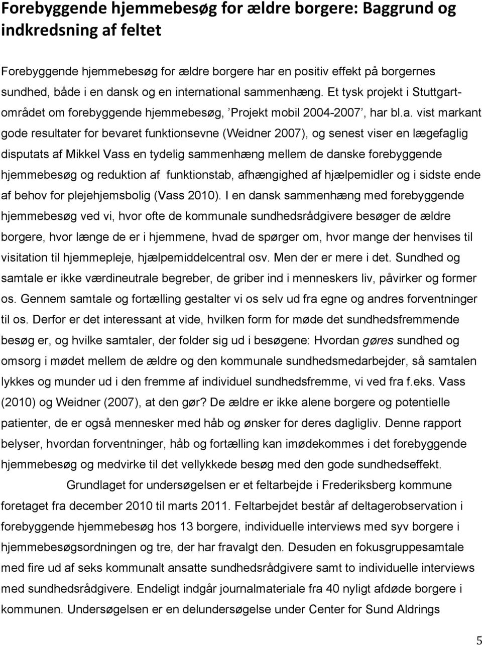 ional sammenhæng. Et tysk projekt i Stuttgartområdet om forebyggende hjemmebesøg, Projekt mobil 2004-2007, har bl.a. vist markant gode resultater for bevaret funktionsevne (Weidner 2007), og senest