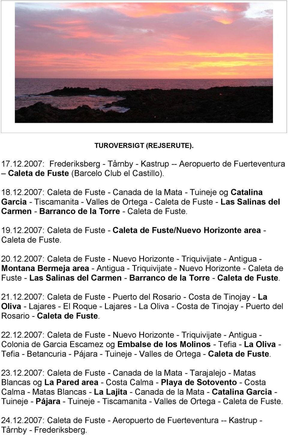2007: Caleta de Fuste - Canada de la Mata - Tuineje og Catalina Garcia - Tiscamanita - Valles de Ortega - Caleta de Fuste - Las Salinas del Carmen - Barranco de la Torre - Caleta de Fuste. 19.12.
