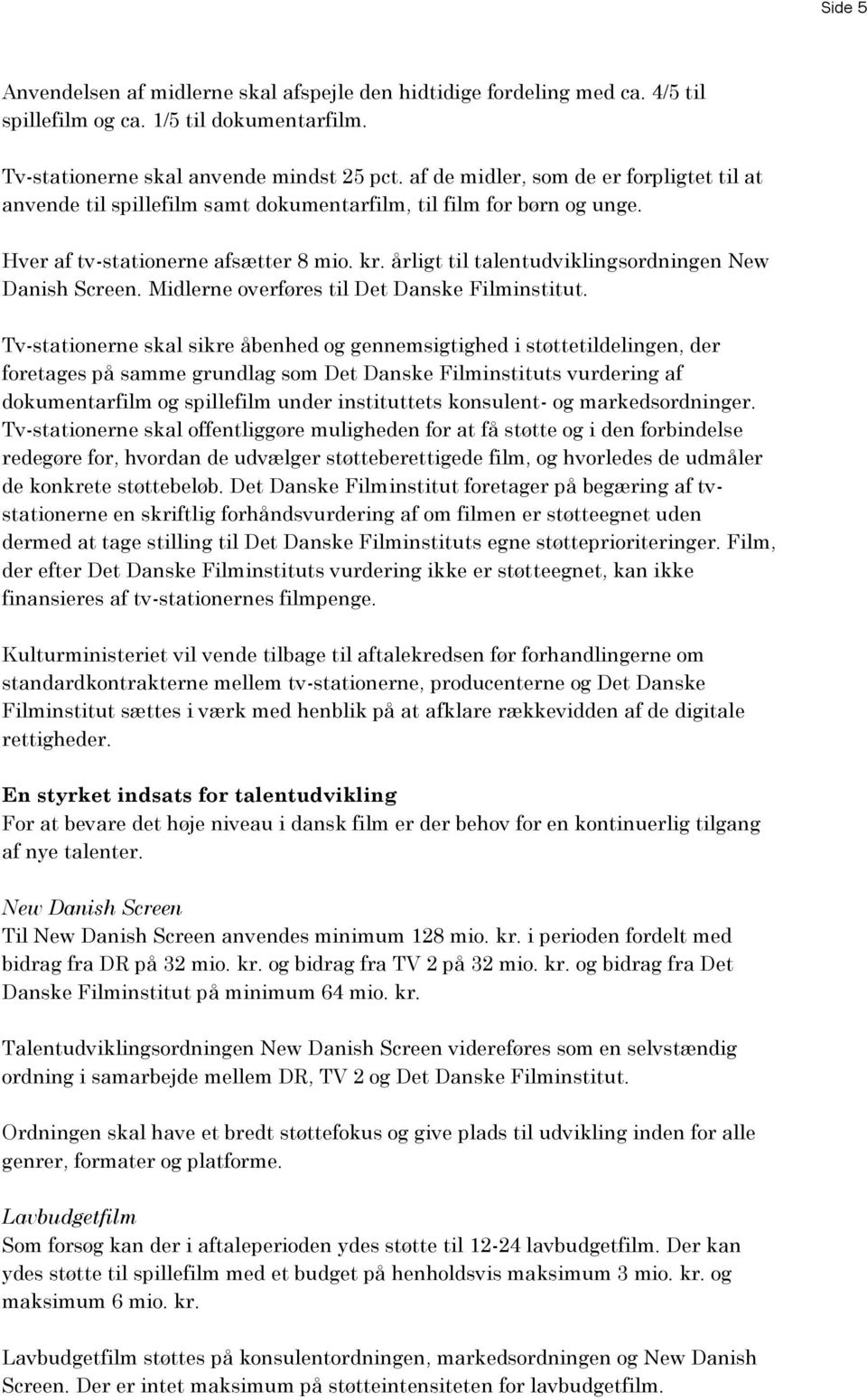 årligt til talentudviklingsordningen New Danish Screen. Midlerne overføres til Det Danske Filminstitut.