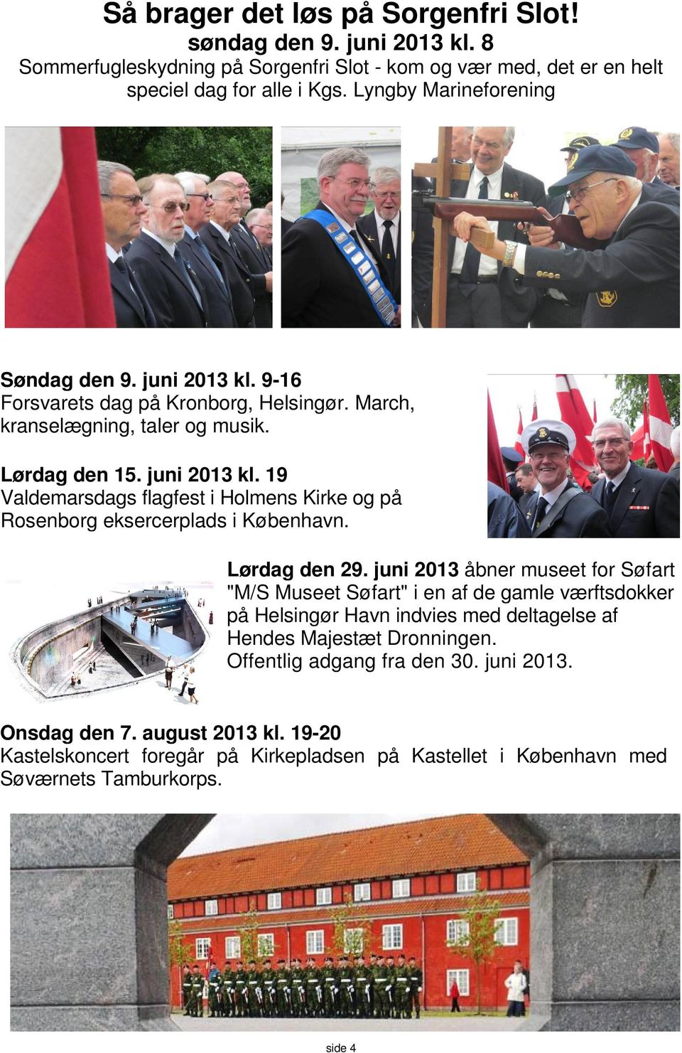 Lørdag den 29. juni 2013 åbner museet for Søfart "M/S Museet Søfart" i en af de gamle værftsdokker på Helsingør Havn indvies med deltagelse af Hendes Majestæt Dronningen.