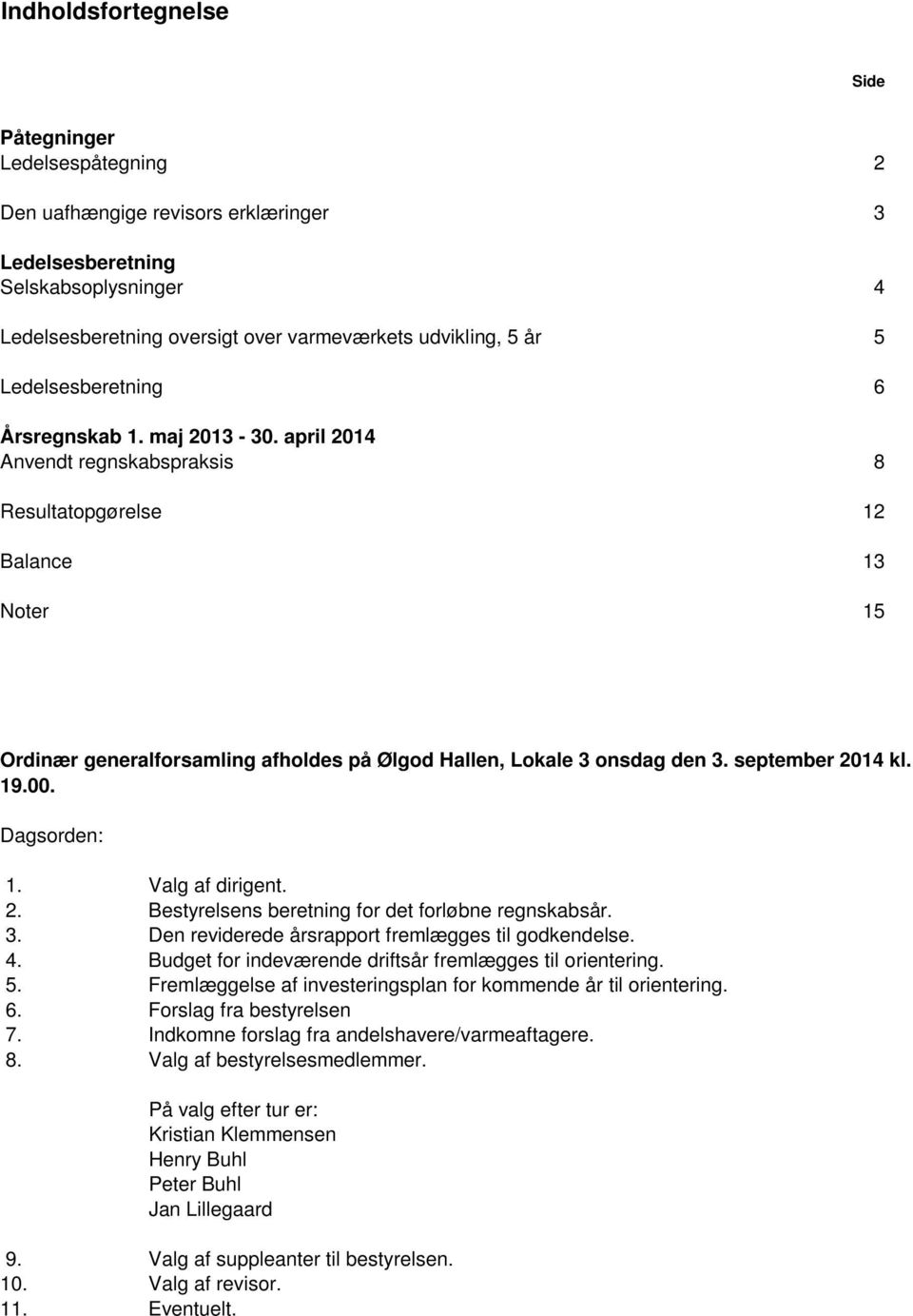 april 2014 Anvendt regnskabspraksis 8 Resultatopgørelse 12 Balance 13 Noter 15 Ordinær generalforsamling afholdes på Ølgod Hallen, Lokale 3 onsdag den 3. september 2014 kl. 19.00. Dagsorden: 1.