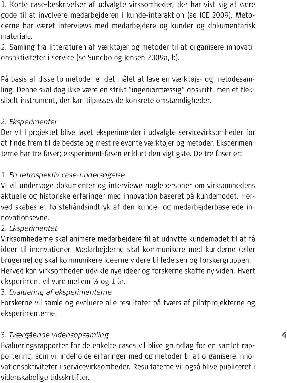 Samling fra litteraturen af værktøjer og metoder til at organisere innovationsaktiviteter i service (se Sundbo og Jensen 2009a, b).