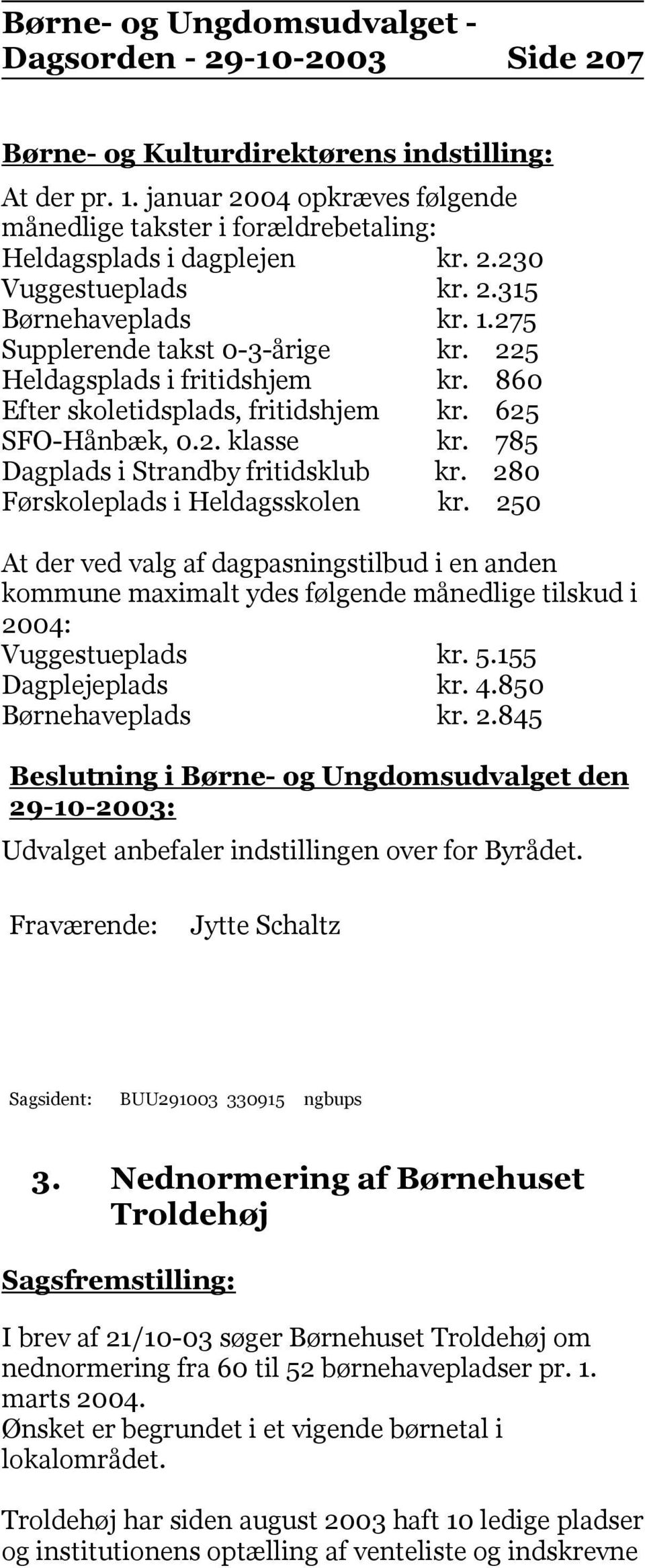 785 Dagplads i Strandby fritidsklub kr. 280 Førskoleplads i Heldagsskolen kr.