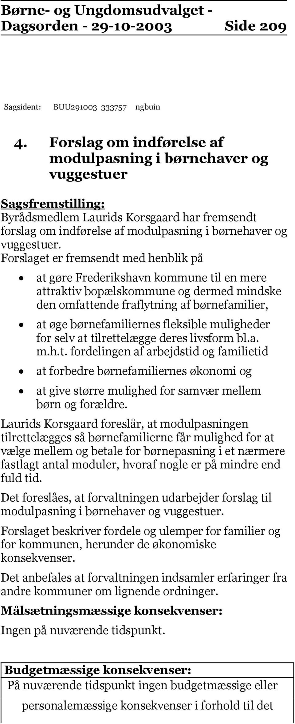 Forslaget er fremsendt med henblik på at gøre Frederikshavn kommune til en mere attraktiv bopælskommune og dermed mindske den omfattende fraflytning af børnefamilier, at øge børnefamiliernes