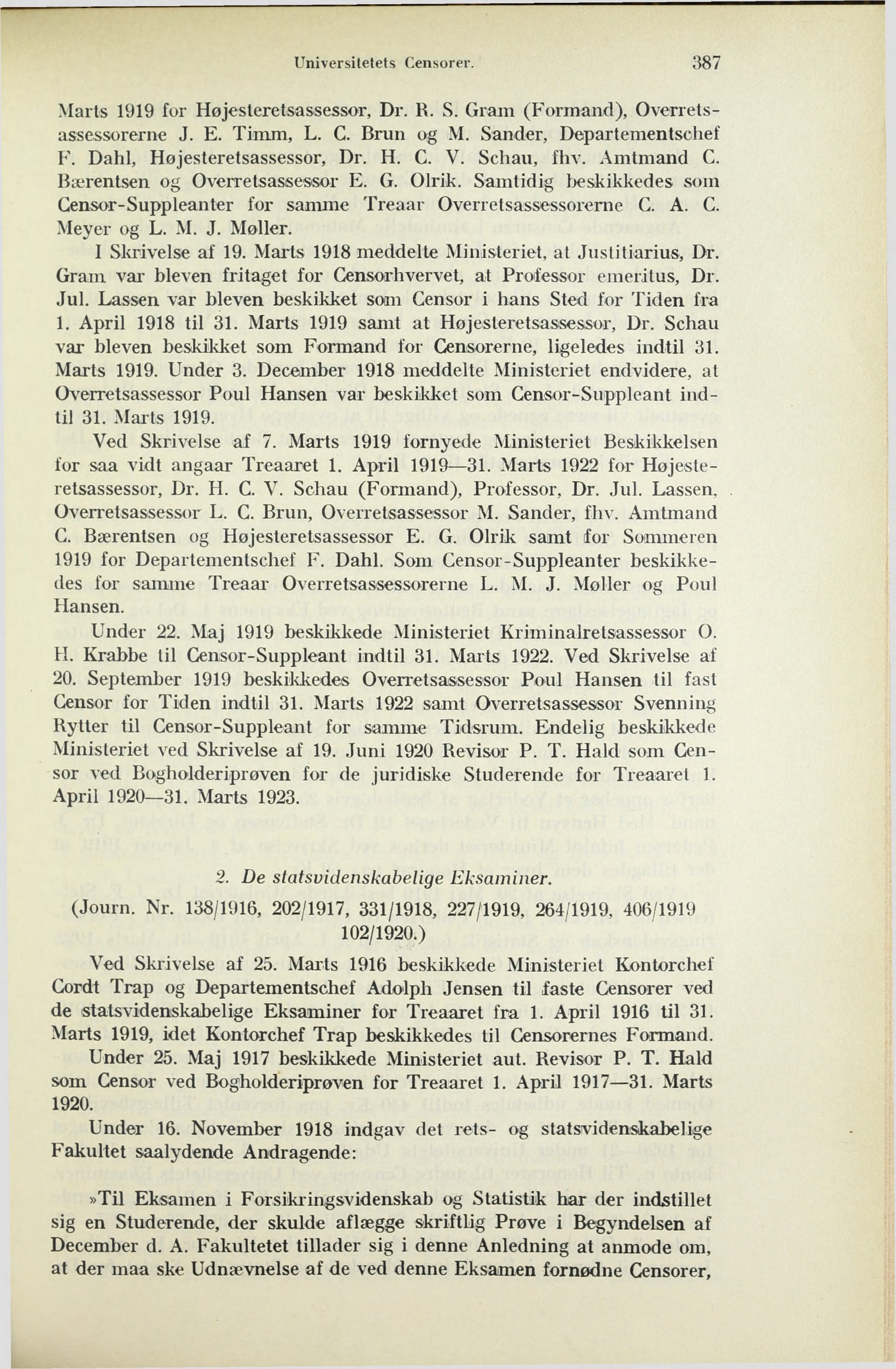 Universitetets Censorer. 387 Marts 1919 for Højesteretsassessor, Dr. R. S. Gram (Formand), Overretsassessorerne J. E. Timm, L. C. Brun og M. Sander, Departementschef F. Dahl, Højesteretsassessor, Dr.