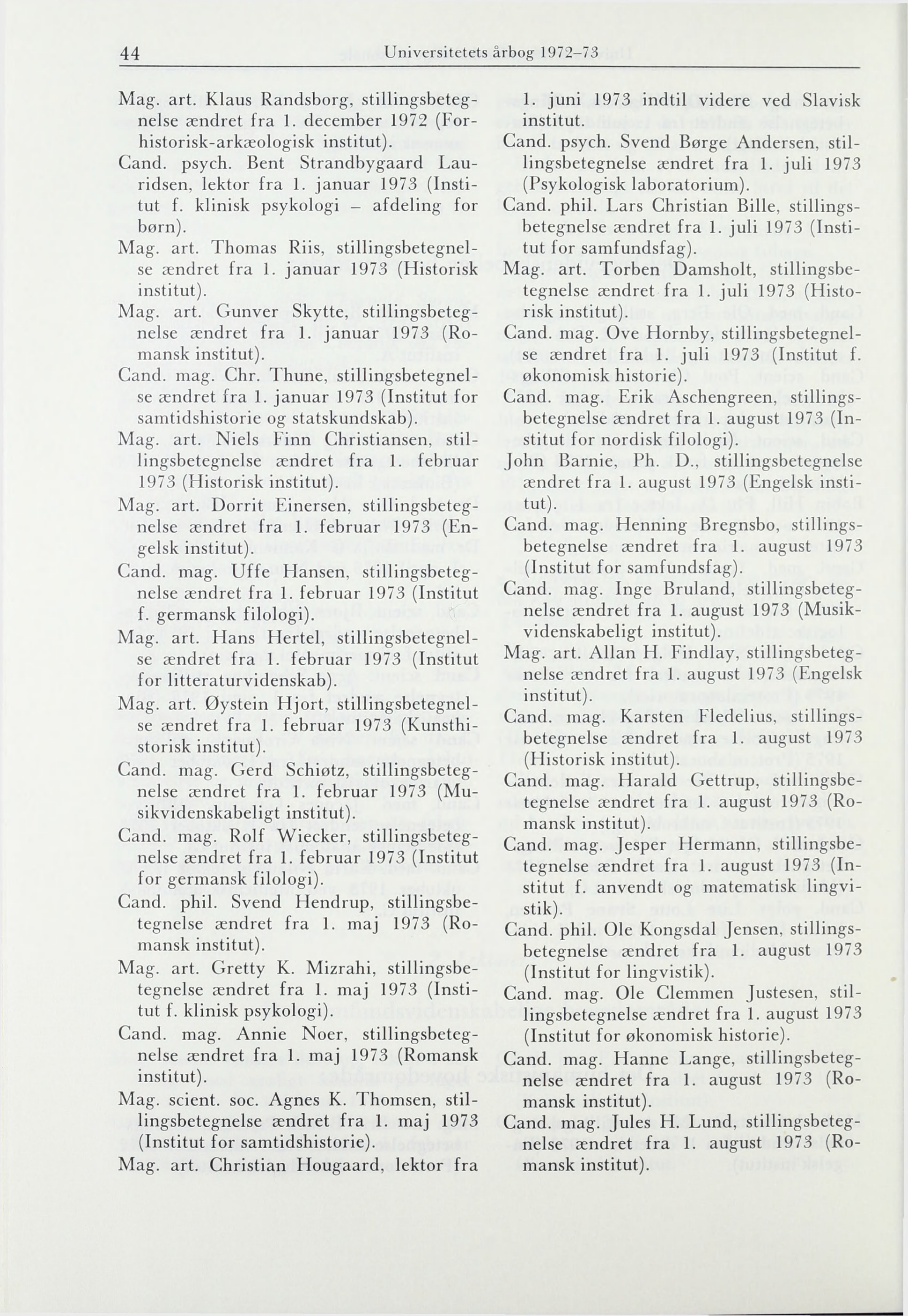 44 Universitetets årbog 1972-73 Mag. art. Klaus Randsborg, stillingsbetegnelse ændret fra 1. december 1972 (Forhistorisk-arkæologisk Cand. psych. Bent Strandbygaard Lauridsen, lektor fra 1.