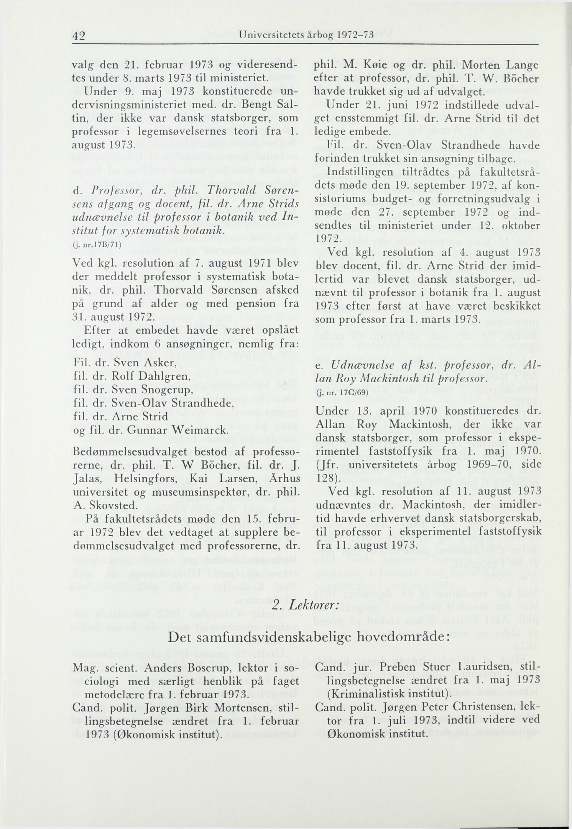 42 Universitetets årbog 1972-73 valg den 21. februar 1973 og videresendtes under 8. marts 1973 til ministeriet. Under 9. maj 1973 konstituerede undervisningsministeriet med. dr.