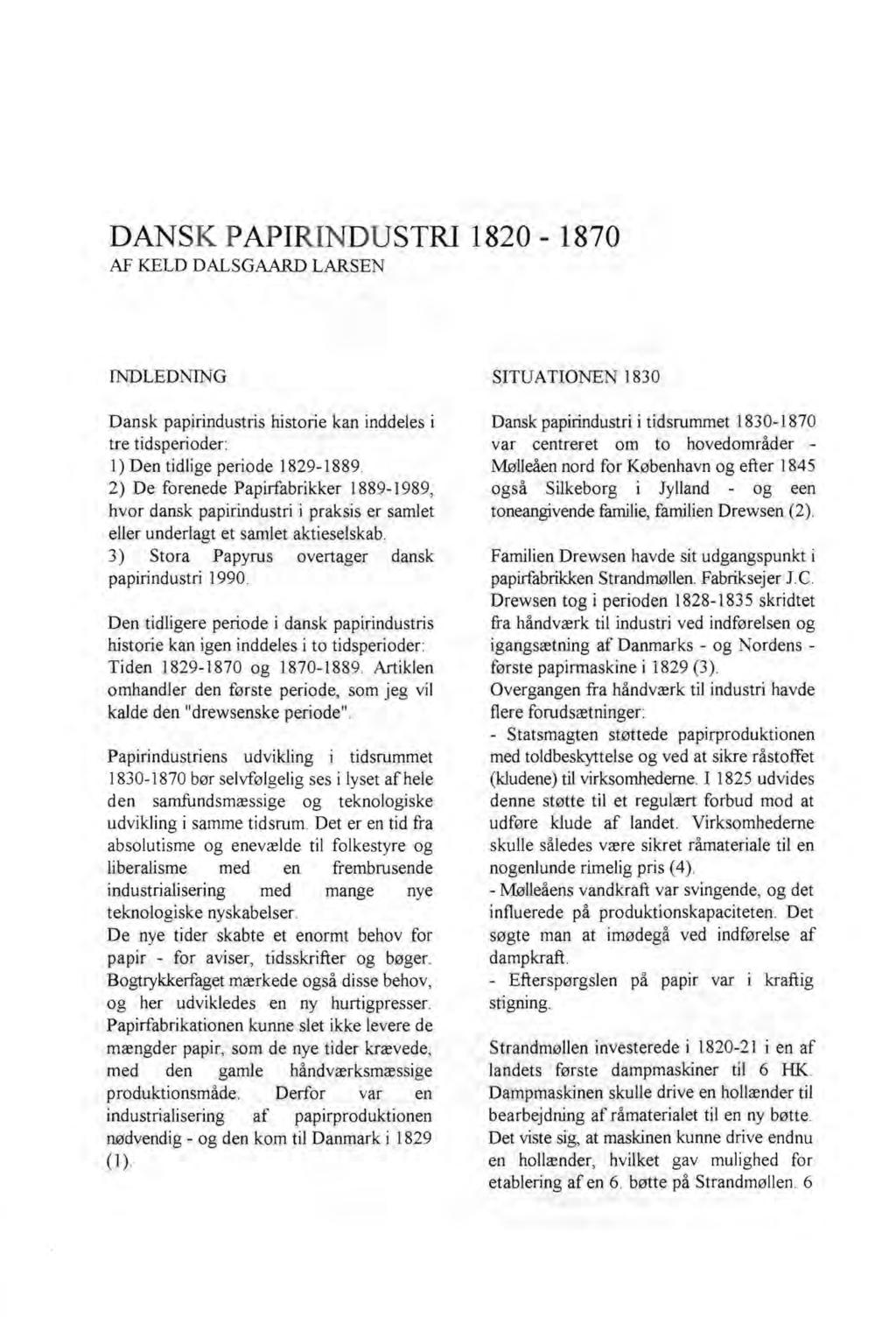 DANSK PAPIRINDUSTRI P APIRlNDUSTRI 1820-1870 AF KELD DALSGAARD LARSEN INDLEDNING Dansk papirindustris historie kan inddeles i tre tidsperioder: 1) Den tidlige periode 1829-1889.