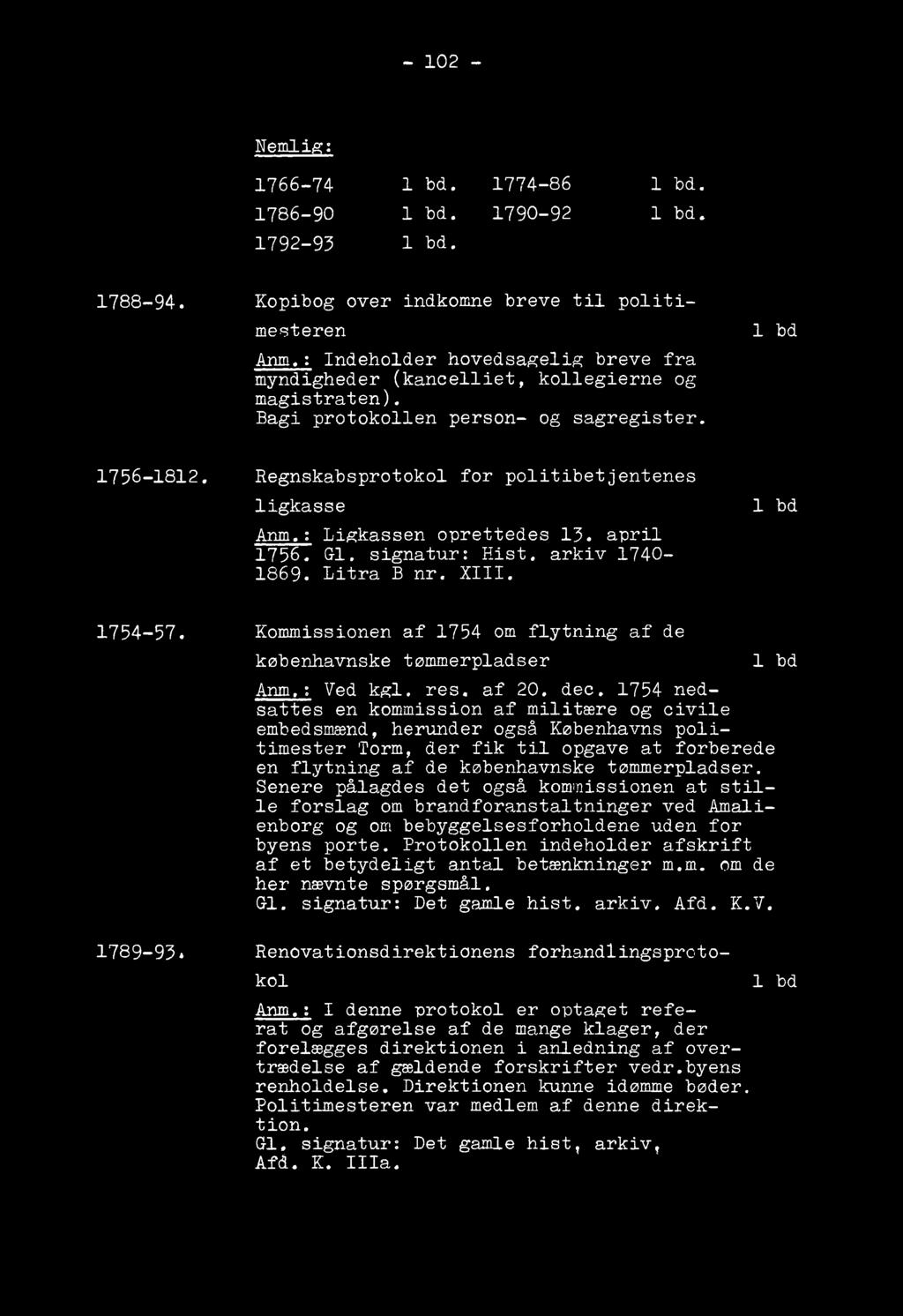 : Ligkassen oprettedes 15. april 1756. GI. signatur: Hist. arkiv 1740-1869. Litra B nr. XIII. 1 bd 1754-57. Kommissionen af 1754 om flytning af de københavnske tømmerpladser Anm,: Ved kgl. res. af 20.