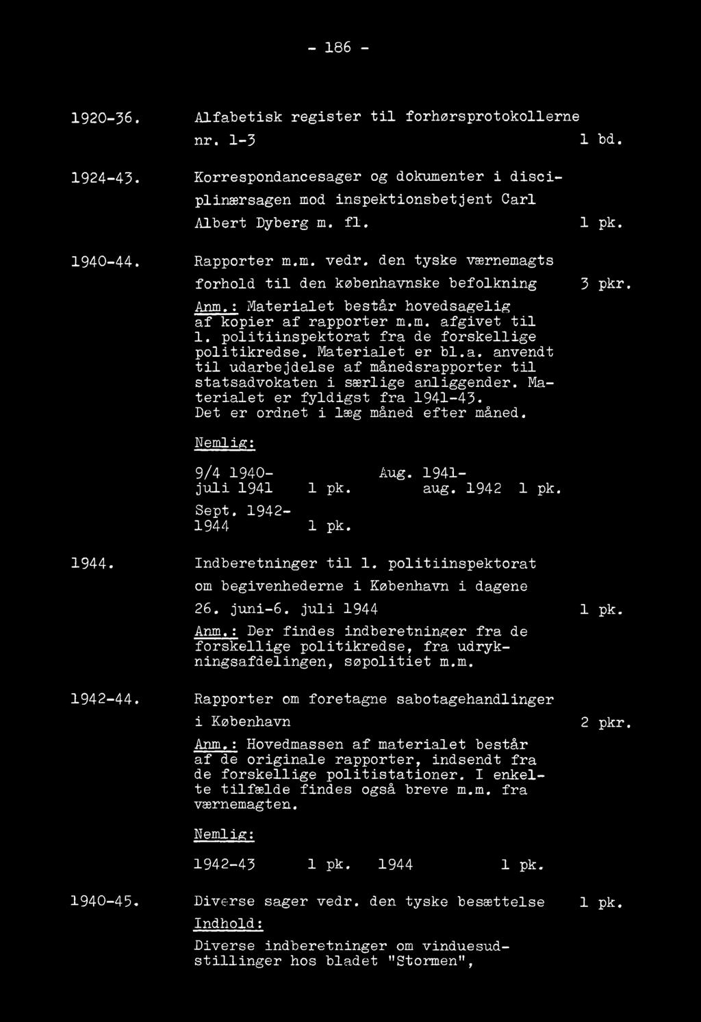 1920-36. Alfabetisk register til forhørsprotokollerne nr. 1-3 1 bd. 1924-43. Korrespondancesager og dokumenter i disciplinærsagen mod inspektionsbetjent Carl Albert Dyberg m. fl. 1 pk. 1940-44.