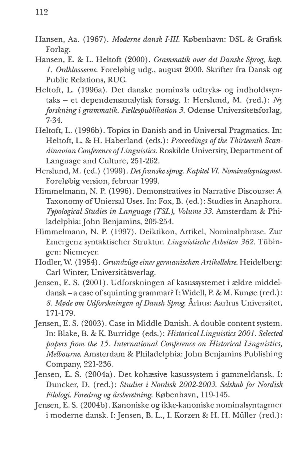 112 Hansen, Aa. (1967). Moderne dansk I-III. København: DSL & Grafisk Forlag. Hansen, E. & L. Heltoft (2000). Grammatik over det Danske Sprog, kap. 1. Ordhlasserne. Foreløbig udg., august 2000.