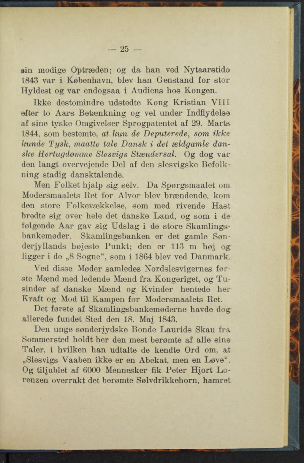 25 sin modige Optræden; og da han ved Nytaarstidd 1843 var i København, blev han Genstand for stor Hyldest og var endogsaa i Audiens hos Kongen.