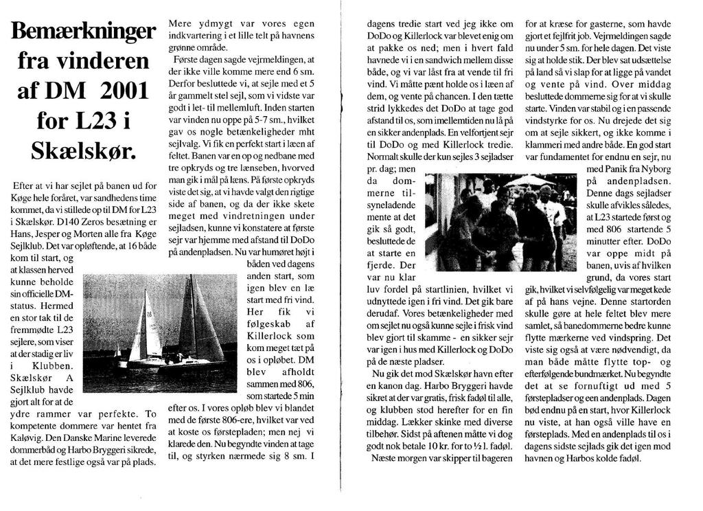 Bemærkninger fra vinderen af DM 2001 for L23 i Skælskør. Efter at vi har sejlet på banen ud for Køge hele foråret, var sandhedens time kommet, da vi stillede op til DM for L23 i Skælskør.