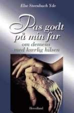 Pas godt på min far - om demens med kærlig hilsen (2002) Af Else Steenbuch Yde En ny og ukendt verden toner frem, når sygdommen demens gør sin entré i familien.