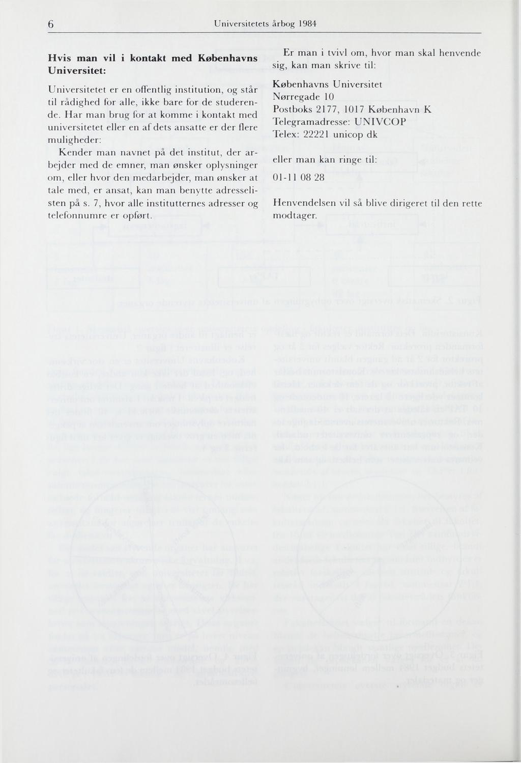 6 Universitetets årbog 1984 Hvis man vil i kontakt med Københavns Universitet: Universitetet er en offentlig institution, og står til rådighed for alle, ikke bare for de studerende.