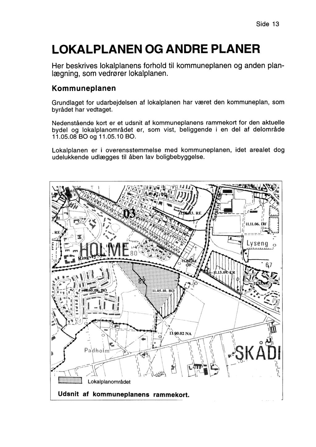 Side 13 LOKALPLANEN OG ANDRE PLANER Her beskrives lokalplanens forhold til kommuneplanen og anden planlægning, som vedrarer lokalplanen.