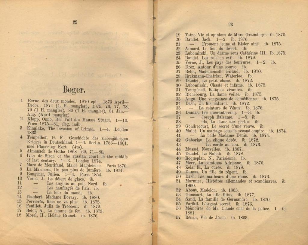 22 Bøger. 1 Revue des deux mondes, 1870 cpl., 1873 April Deebr., 1874 (1. H. mangler), 1875, 76, 77, 78, 79 (1 H. mangler), 80 (1 H. mangler), 81. Jan. Aug.