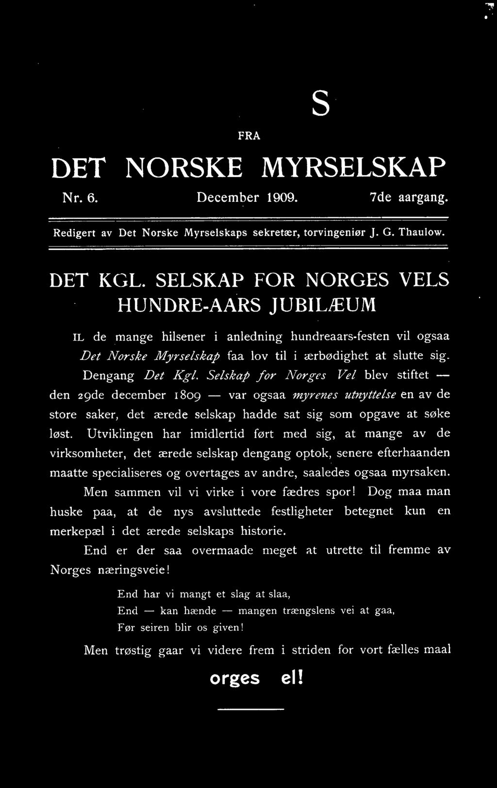 for Norges Vel blev stiftet - den 29de december 1809 - var ogsaa myrenes utnyttelse en av de store saker, det ærede selskap hadde sat sig som opgave at søke løst.