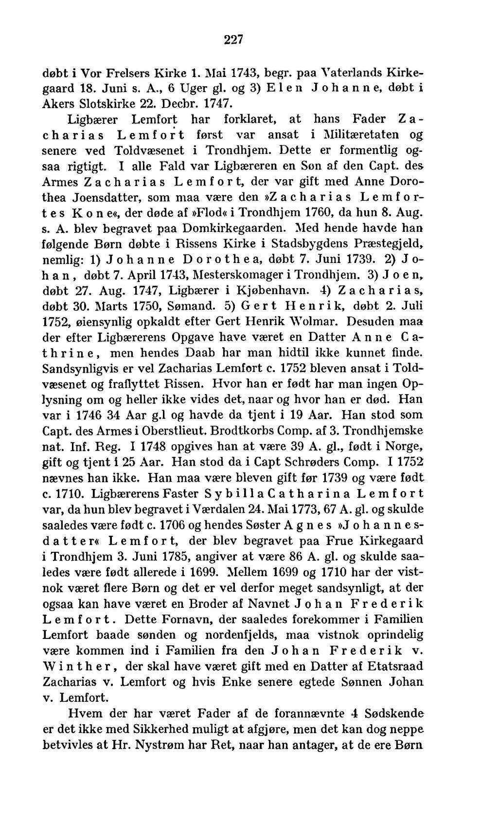 227 døbt i Vor Frelsers Kirke 1. Mai 1743, begr. paa Vaterlands Kirke gaard 18. Juni s. A., 6 Uger gi. og 3) E 1 e n Johanne, døbt i Åkers Slotskirke 22. Decbr. 1747.