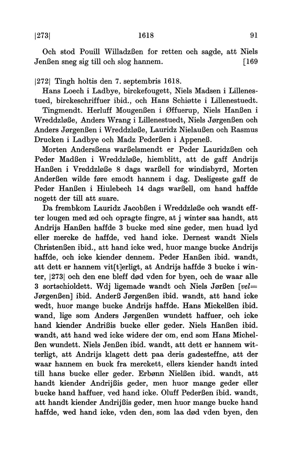 273 1618 91 Och stod Pouill Willadzßen for retten och sagde, att Niels Jenßen sneg sig till och slog hannem. [169 272 Tingh holtis den 7. septembris 1618.