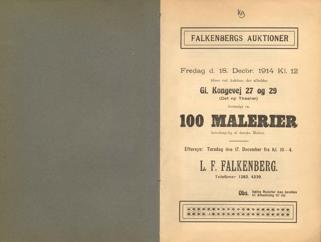 KJ> FALKENBERGS AUKTIONER Fredag d. 18. Deebr. 1914 Kl. 12 bliver ved Auktion, der afholdes Gi. Kongevej 27 og 29 (D et ny T h eater) bortsolgt ea.